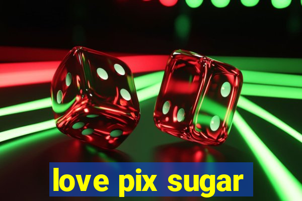 love pix sugar